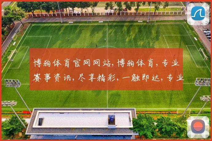 博狗体育官网网站,博狗体育,专业赛事资讯,尽享精彩,一触即达,专业可靠